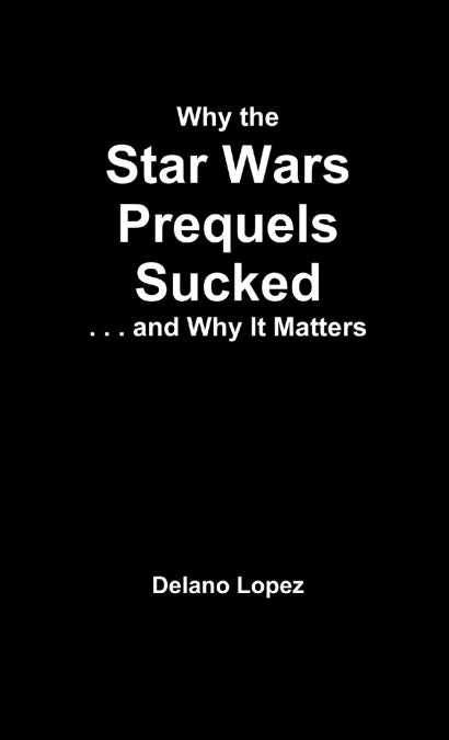 📖 WHY THE STAR WARS PREQUELS SUCKED, AND WHY IT MATTERS - 9781300456766