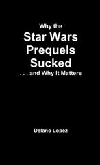 📖 WHY THE STAR WARS PREQUELS SUCKED, AND WHY IT MATTERS - 9781300456766