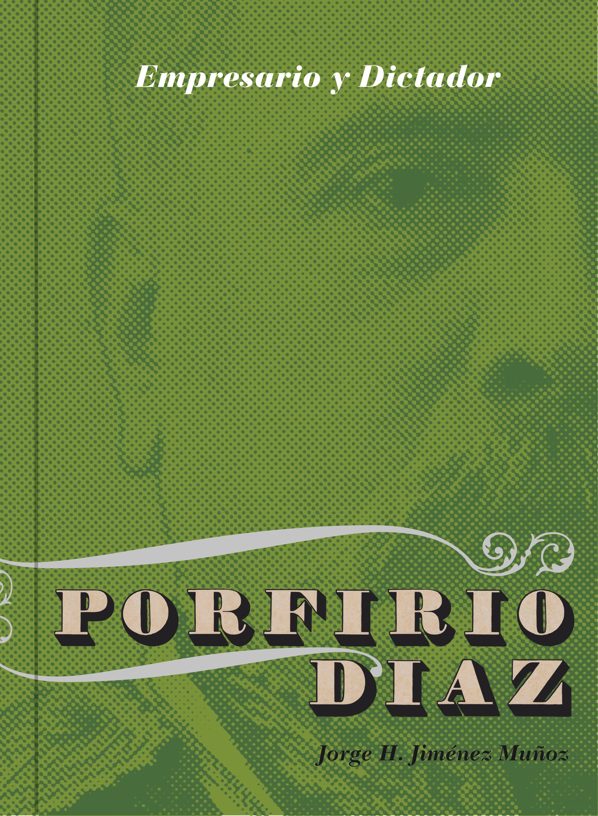 Porfirio Díaz: Empresario y dictador. Los negocios de Porfirio Díaz (1876-1911)