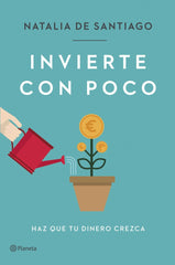 INVIERTE CON POCO | NATALIA DE SANTIAGO | PLANETA | 9788408257387