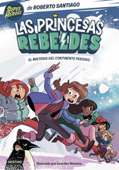 LAS PRINCESAS REBELDES 6 EL MISTERIO DEL CONTINENTE PERDIDO | Roberto Santiago | 9788408283324 (Destino infantil y juvenil)