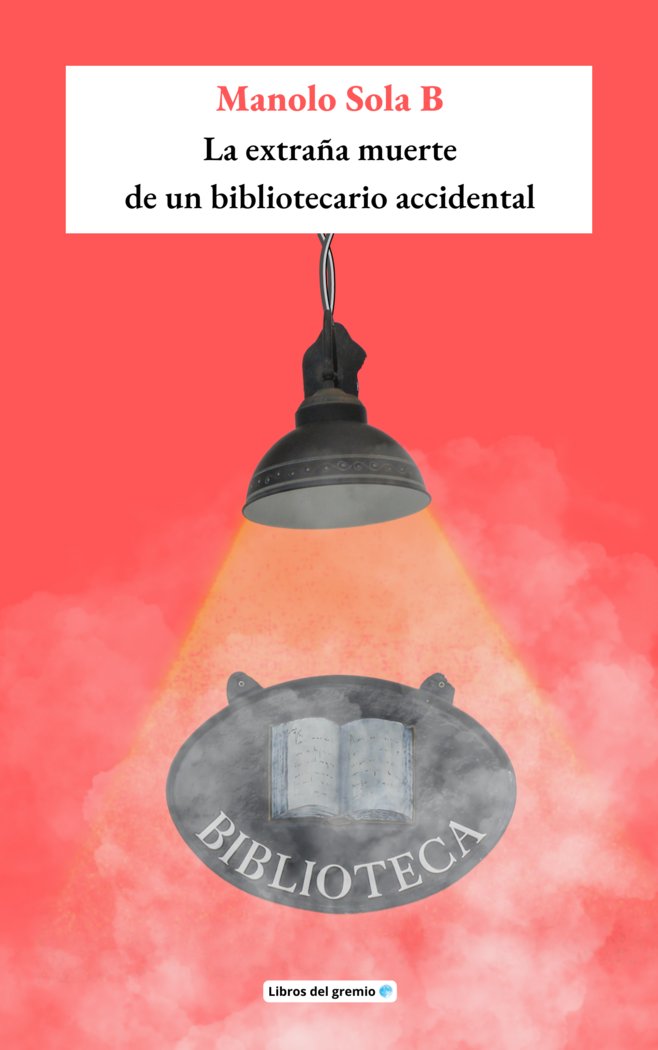 LA EXTRAÑA MUERTE DE UN BIBLIOTECARIO ACCIDENTAL I Sola Bernabé, Manuel I Asociación Cultural Gremio Luna I 9788409552757