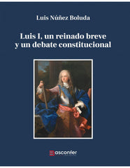 LUIS I UN REINADO BREVE Y UN DEBATE CONSTITUCIONAL - 9788409568789