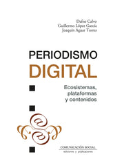 PERIODISMO DIGITAL ECOSISTEMAS, PLATAFORMAS Y CONTENIDOS | AGUAR TORRES,JOAQUIN/CALVO,DAFNE/LOPEZ G | COMUNICACION SOCIAL EDICIONES | 9788410176034