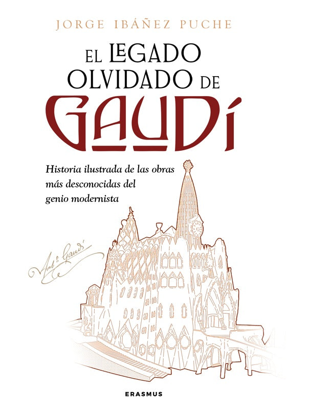 El legado olvidado de Gaudí: Historia ilustrada de las obras más desconocidas del genio modernista (Erasmus Ediciones) 9788410199026