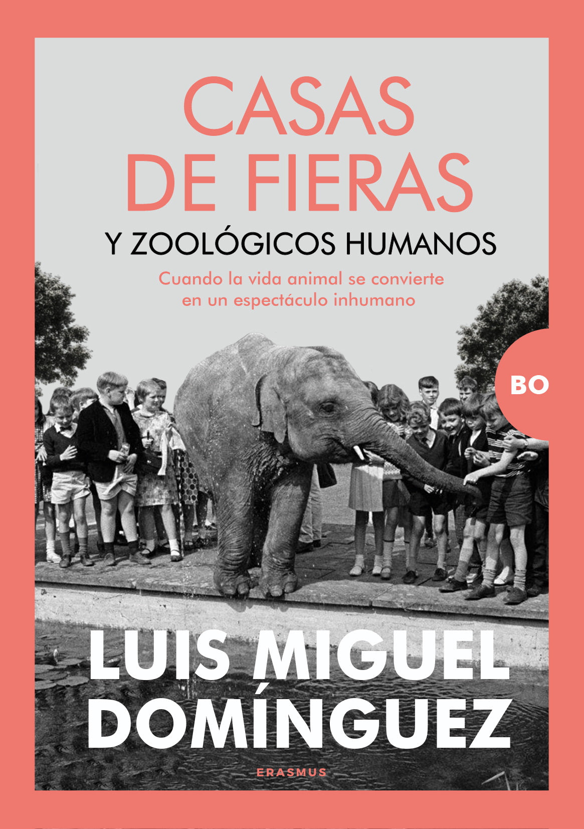 Casas de fieras y zoológicos humanos: Cuando la vida animal se convierte en un espectáculo inhumano (Erasmus Ediciones) 9788410199255
