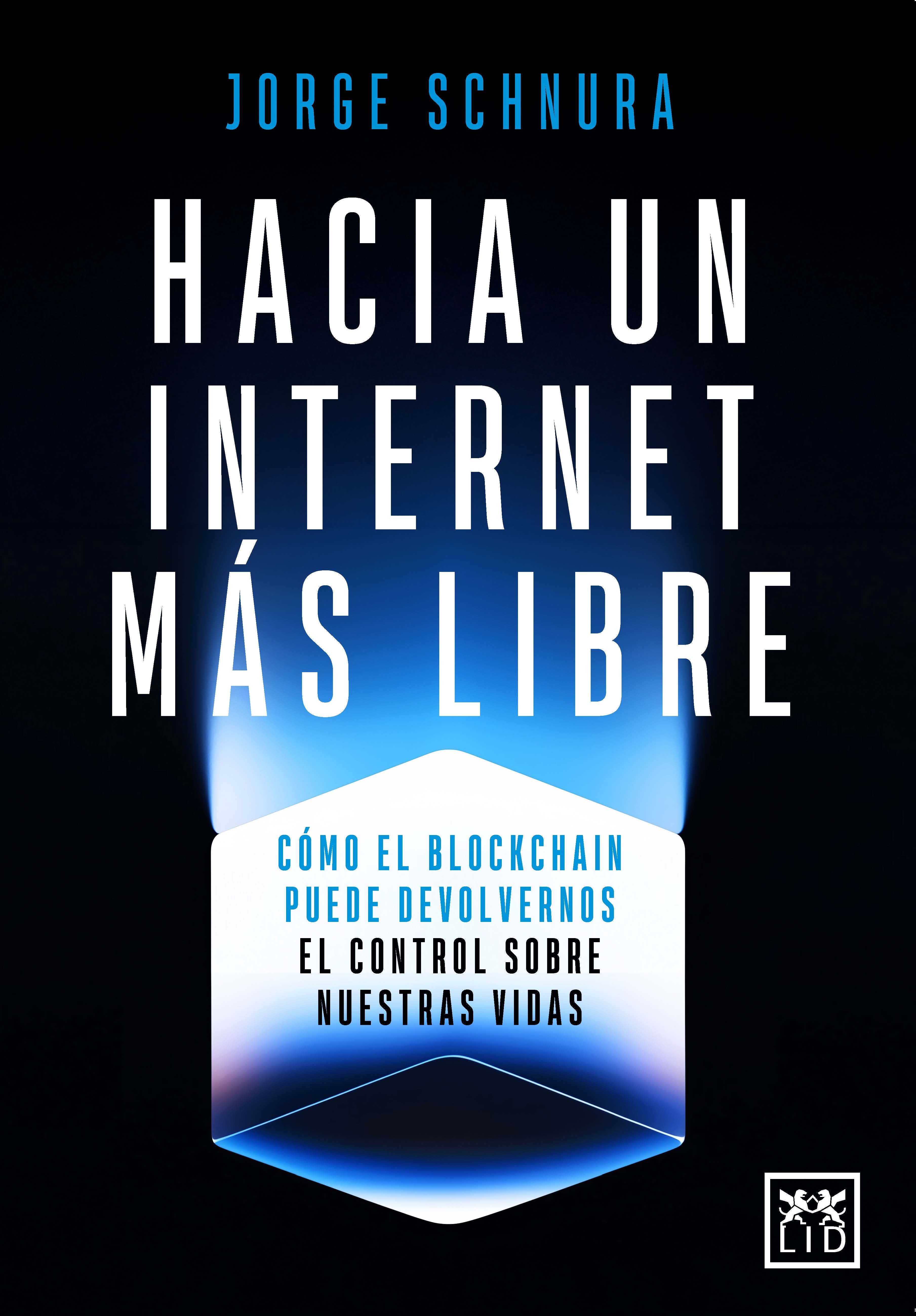 Hacia un internet más libre: Cómo el blockchain puede devolvernos el control sobre nuestras vidas (LID Editorial Empresarial, S.L.) 9788410221802