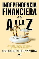 INDEPENDENCIA FINANCIERA DE LA A A LA Z | HERNANDEZ JIMENEZ, GREGORIO | JAVIER VERGARA | 9788410467002
