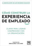 COMO CONSTRUIR LA EXPERIENCIA DE EMPLEADO - 9788411310062