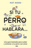 SI TU PERRO HABLARA - 9788411323307