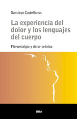 LA EXPERIENCIA DEL DOLOR Y LOS LENGUAJES DEL CUERPO | CASTELLANOS, SANTIAGO | RBA | 9788411329514