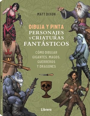 DIBUJA Y PINTA PERSONAJES Y CRIATURAS FANTASTICOS | Dixon, Matt | 9788411540568 (Ilus books s l)