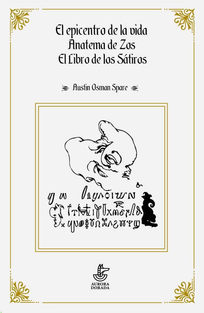 EL EPICENTRO DE LA VIDA ANATEMA ZOS EL LIBRO DE SATIROS I Osman Spare,Austin I Aurora Dorada I 9788412183177