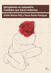 IATROGENESIS EN PSIQUIATRIA CUIDADOS QUE HACEN ENFERMAR | MASSON RUFFY, ODETTE/SUAREZ RODRIGUEZ, T | AGORA RELACIONAL | 9788412565577