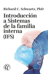 INTRODUCCION A SISTEMAS DE LA FAMILIA INTERNA IFS | RICHARD C,PH D SCHWARTZ | EDITORIAL ELEFTHERIA S L | 9788412899719