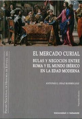 MERCADO CURIAL,EL SEGUNDA EDICION BULAS Y NEGOCIOS ENTR | DIAZ RODRIGUEZ, ANTONIO J, | UNIVERSIDAD DE VALLADOLID UVA | 9788413201634