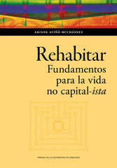 REHABITAR FUNDAMENTOS PARA LA VIDA NO CAPITAL-ISTA | AVIÑO MCCHESNEY, ARIANE | PRENSA UNIVERSITARIA ZARAGOZA | 9788413406749