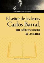 EL SEÑOR DE LAS LETRAS CARLOS BARRAL UN EDITOR CONTRA LA C - 9788413408859