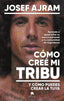 COMO CREE MI TRIBU Y COMO PUEDES CREAR LA TUYA | AJRAM, JOSEF | ALIENTA EDITORIAL | 9788413443850