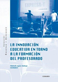 INNOVACION EDUCATIVA EN TORNO A LA FORMACION DEL PROFESORAD | LOPEZ VALLEJO,MARIA A | COMARES | 9788413690575