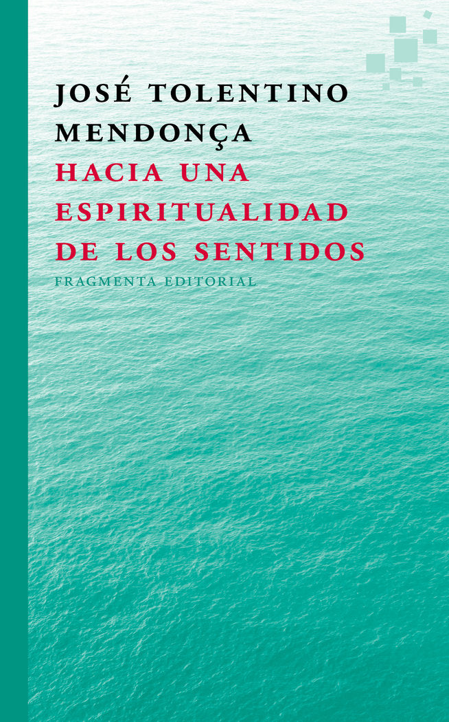 HACIA UNA ESPIRITUALIDAD DE LOS SENTIDOS I Tolentino Mendonçajose I Fragmenta Editorial I 9788415518297