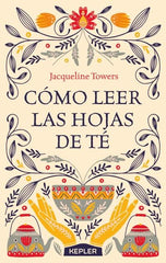 COMO LEER LAS HOJAS DE TE I Towers, Jacqueline I Kepler I 9788416344444