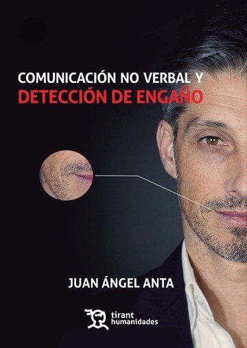 COMUNICACION NO VERBAL Y DETECCION DE ENGAÑO | ANTA, JUAN ANGEL | TIRANT HUMANIDADES | 9788416786701