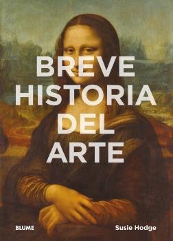 BREVE HISTORIA DEL ARTE I Hodge, Susie I BLUME (Naturart) I 9788416965021
