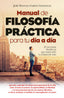 MANUAL DE FILOSOFIA PRACTICA PARA TU DIA A DIA - 9788417057619