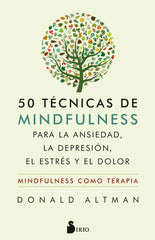 50 TECNICAS DE MINDFULNESS PARA LA ANSIEDAD, LA DEPRESION, E | ALTMAN, DONALD | SIRIO | 9788417399559