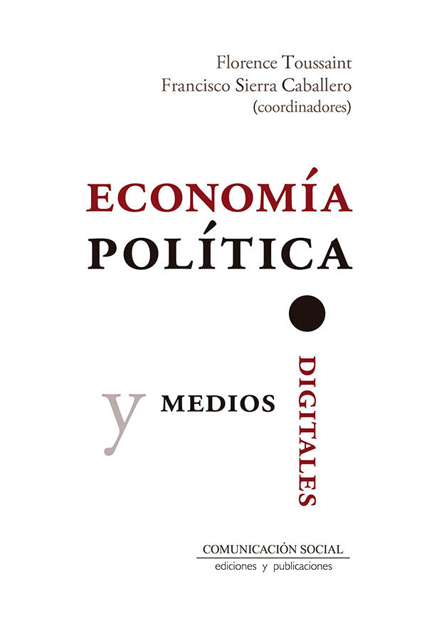 ECONOMIA POLITICA Y MEDIOS DIGITALES | FLORENCE, TOUSSAINT ALCARAZ/SIERRA CABAL | COMUNICACION SOCIAL EDICIONES | 9788417600273