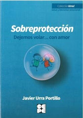 SOBREPROTECCION DEJEMOS VOLAR CON AMOR | JAVIER URRA PORTILLO | CEPE | 9788418044540