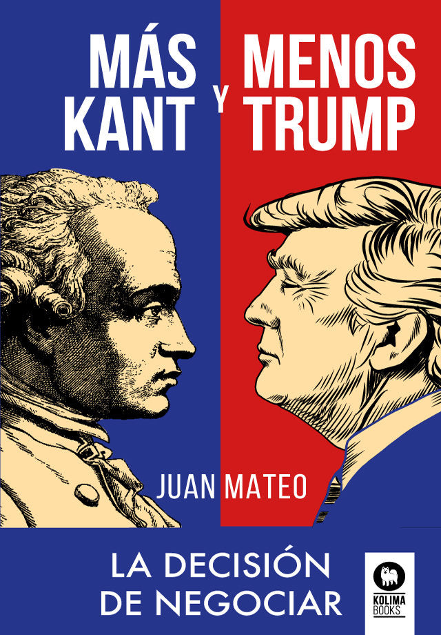 MAS KANT Y MENOS TRUMP LA DECISION DE NEGOCIAR | MATEO,JUAN | KOLIMA BOOKS | 9788418263187