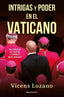 INTRIGAS Y PODER EN EL VATICANO | LOZANO,VICENS | ROCA EDITORIAL | 9788418417504