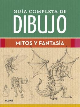 GUÍA COMPLETA DE DIBUJO. MITOS Y FANTASÍA I Varios autores I BLUME (Naturart) I 9788418459474