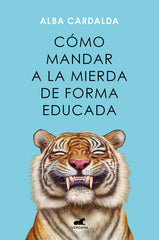 COMO MANDAR A LA MIERDA DE FORMA EDUCADA | ALBA CARDALDA | JAVIER VERGARA | 9788419248541