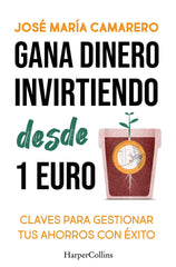 GANA DINERO INVIRTIENDO DESDE 1 EURO | CAMARERO, JOSE MARIA/CAMARERO, JOSE MARI | HARPER COLLINS | 9788419809803