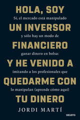 HOLA, SOY UN INVERSOR FINANCIERO Y HE VENIDO A QUEDARME CON | JORDI MARTI | EDICIONES DEUSTO | 9788423436330