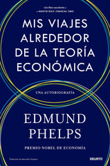 MIS VIAJES ALREDEDOR DE LA TEORIA ECONOMICA | EDMUND PHELPS | EDICIONES DEUSTO | 9788423437139