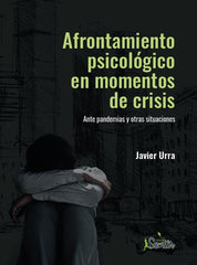 AFRONTAMIENTO PSICOLOGICO EN MOMENTOS DE CRISIS | URRA, JAVIER | SENTIR | 9788426729422