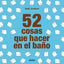 52 COSAS QUE HACER EN EL BAÑO - 9788427233874