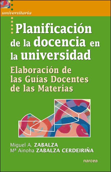 PLANIFICACION DE LA DOCENCIA EN LA UNIVERSIDAD | ZABALZA BERAZA, MIGUEL ANGEL/ZABALZA CER | NARCEA EDITORIAL | 9788427717299