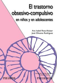 TRASTORNO OBSESIVO COMPULSIVO EN NIÑOS Y EN ADOLESCENTES,EL | ROSA ALCAZAR,ANA ISABEL | PIRAMIDE | 9788436823608