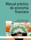 MANUAL PRACTICO DE ECONOMIA FINANCIERA - 9788436848625