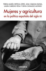 MUJERES Y AGRICULTURA EN LA POLITICA ESPAÑOLA DEL SIGLO XX - 9788437647074