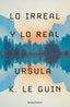 LO IRREAL Y LO REAL | Ursula K, Le Guin | 9788445009987 (Minotauro)