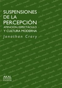 SUSPENSIONES DE LA PERCEPCIÓN I Crary, Jonathan I Ediciones Akal I 9788446021797