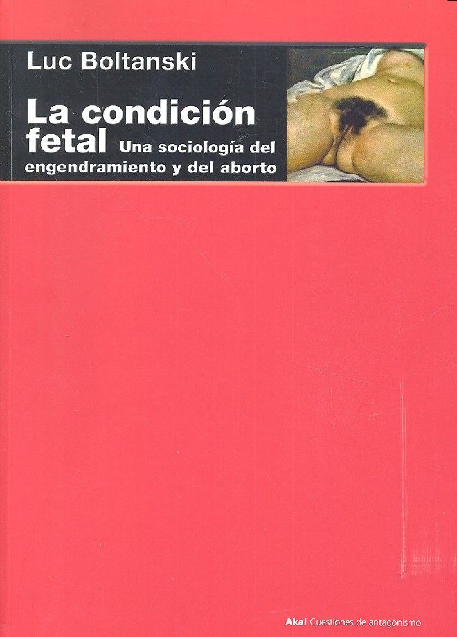 LA CONDICIÓN FETAL I Boltanski, Luc I Ediciones Akal I 9788446043560