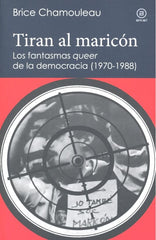 TIRAN AL MARICON LOS FANTASMAS QUEER DE LA DEMOCRACIA - 9788446045038