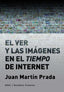 EL VER Y LAS IMÁGENES EN EL TIEMPO DE INTERNET I Martín Prada, Juan I Ediciones Akal I 9788446046059